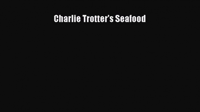 Download Charlie Trotter's Seafood PDF Free