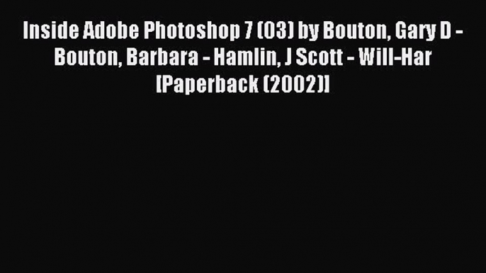 Read Inside Adobe Photoshop 7 (03) by Bouton Gary D - Bouton Barbara - Hamlin J Scott - Will-Har