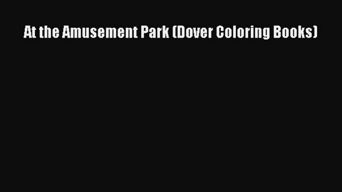 Read At the Amusement Park (Dover Coloring Books) Ebook Free