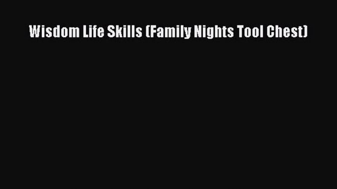 Read Wisdom Life Skills (Family Nights Tool Chest) Ebook Free