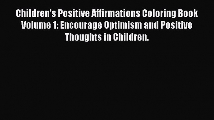 Download Children's Positive Affirmations Coloring Book Volume 1: Encourage Optimism and Positive