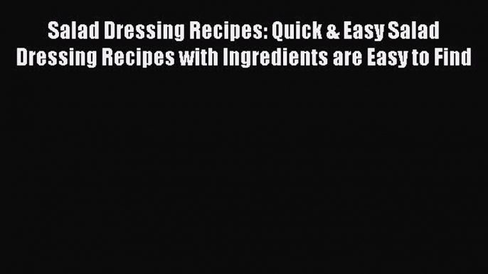 Read Salad Dressing Recipes: Quick & Easy Salad Dressing Recipes with Ingredients are Easy