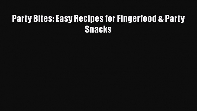 Download Party Bites: Easy Recipes for Fingerfood & Party Snacks Free Books