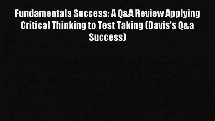 [Download] Fundamentals Success: A Q&A Review Applying Critical Thinking to Test Taking (Davis's