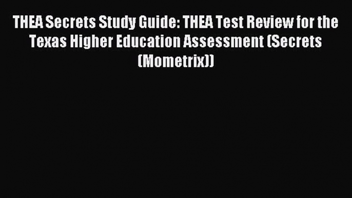 [Download] THEA Secrets Study Guide: THEA Test Review for the Texas Higher Education Assessment