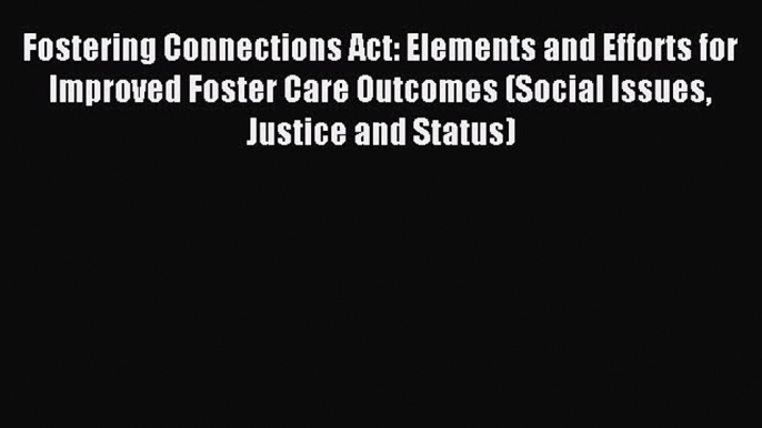 Read Fostering Connections Act: Elements and Efforts for Improved Foster Care Outcomes (Social