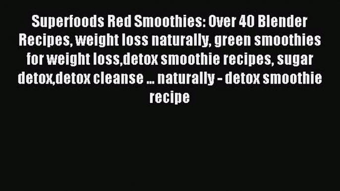 Read Superfoods Red Smoothies: Over 40 Blender Recipes weight loss naturally green smoothies