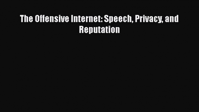 Read The Offensive Internet: Speech Privacy and Reputation Ebook Free