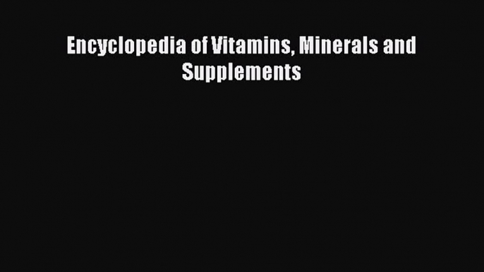 Read Encyclopedia of Vitamins Minerals and Supplements Ebook Free