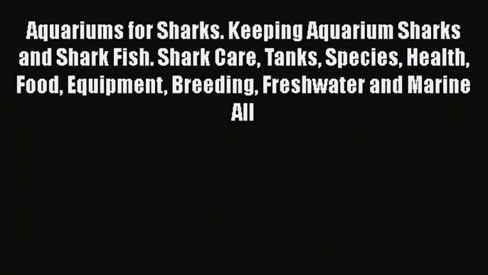 Download Books Aquariums for Sharks. Keeping Aquarium Sharks and Shark Fish. Shark Care Tanks