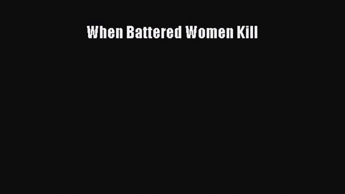 Download When Battered Women Kill Ebook Free