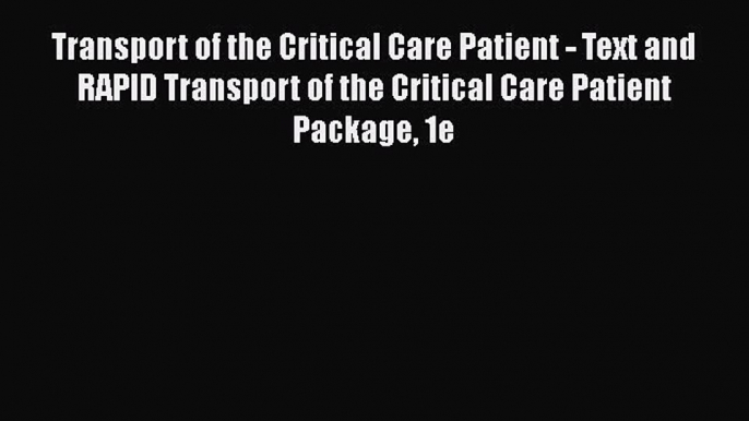 Download Transport of the Critical Care Patient - Text and RAPID Transport of the Critical