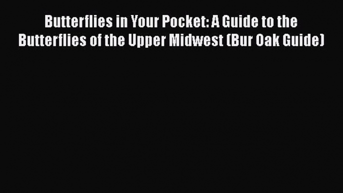 Read Books Butterflies in Your Pocket: A Guide to the Butterflies of the Upper Midwest (Bur