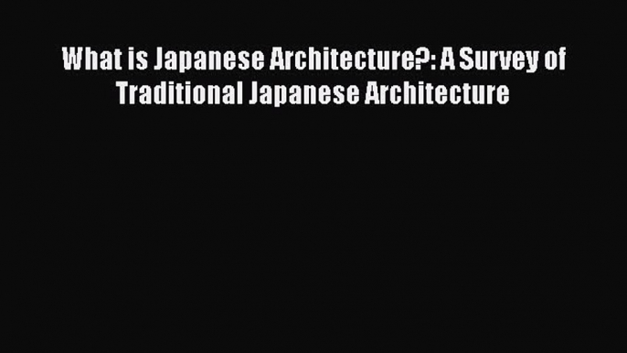 [PDF] What is Japanese Architecture?: A Survey of Traditional Japanese Architecture  Read Online