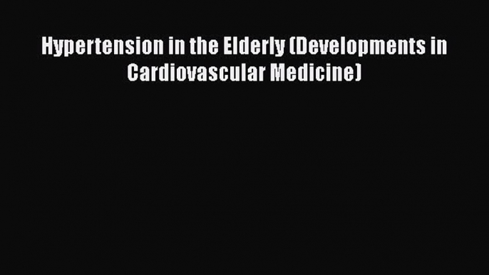 Download Hypertension in the Elderly (Developments in Cardiovascular Medicine) [Read] Full