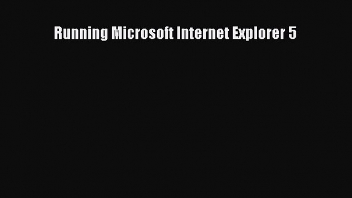 Read Running Microsoft Internet Explorer 5 Ebook Free