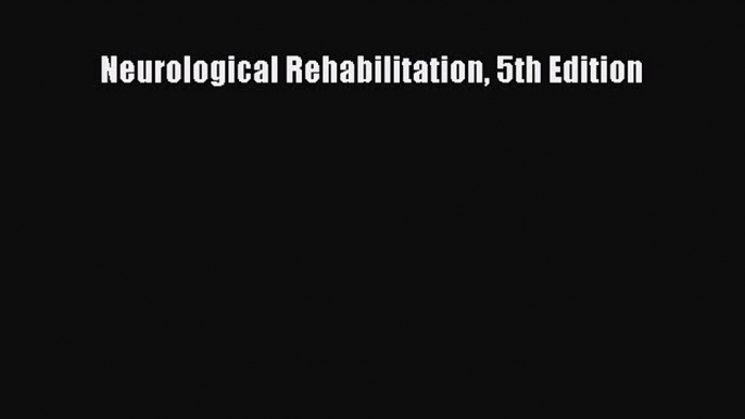 Read Neurological Rehabilitation 5th Edition Ebook Free