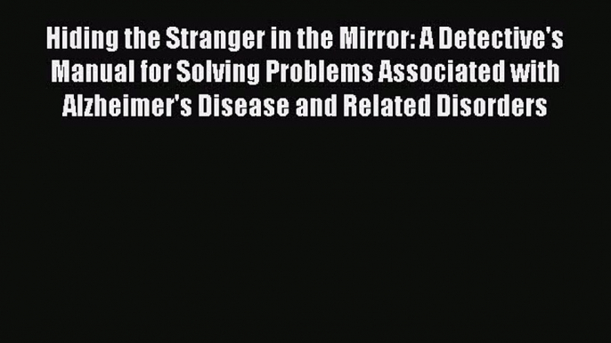 Download Hiding the Stranger in the Mirror: A Detective's Manual for Solving Problems Associated