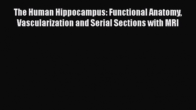 Read The Human Hippocampus: Functional Anatomy Vascularization and Serial Sections with MRI