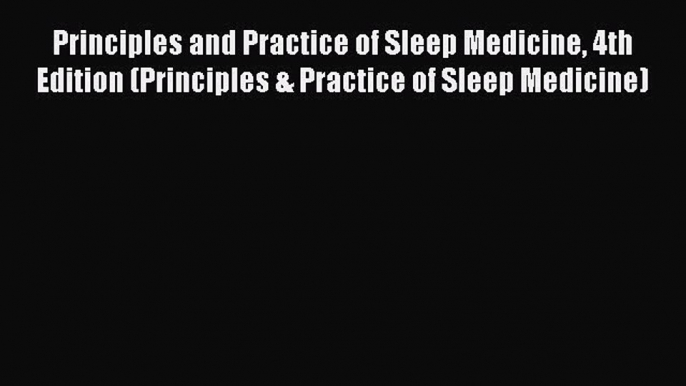 Read Principles and Practice of Sleep Medicine 4th Edition (Principles & Practice of Sleep