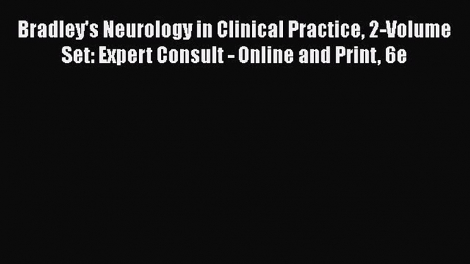 Read Bradley's Neurology in Clinical Practice 2-Volume Set: Expert Consult - Online and Print