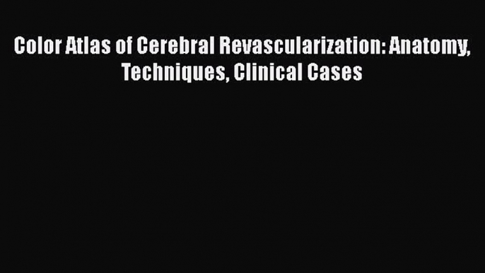 Read Color Atlas of Cerebral Revascularization: Anatomy Techniques Clinical Cases PDF Online