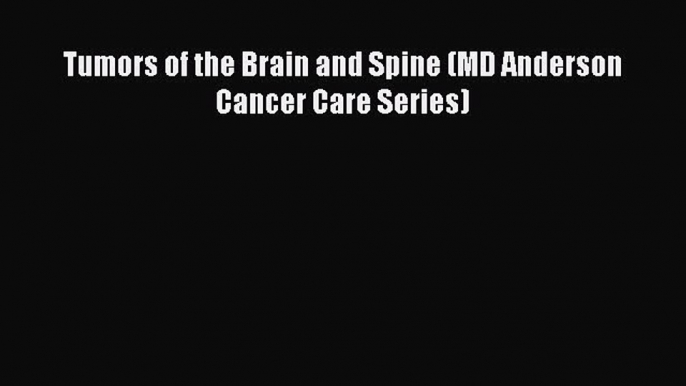 Read Tumors of the Brain and Spine (MD Anderson Cancer Care Series) Ebook Online