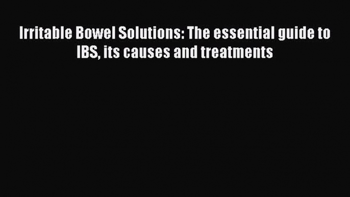 Read Irritable Bowel Solutions: The essential guide to IBS its causes and treatments Ebook