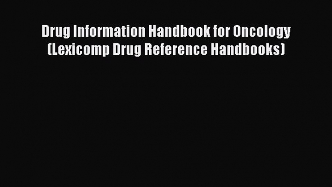 Read Drug Information Handbook for Oncology (Lexicomp Drug Reference Handbooks) PDF Free