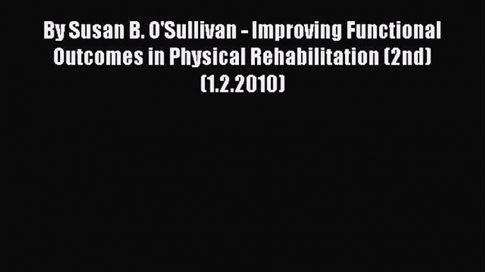 Read By Susan B. O'Sullivan - Improving Functional Outcomes in Physical Rehabilitation (2nd)