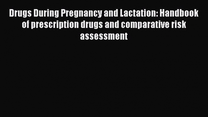 Read Drugs During Pregnancy and Lactation: Handbook of prescription drugs and comparative risk