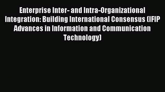 Read Enterprise Inter- and Intra-Organizational Integration: Building International Consensus