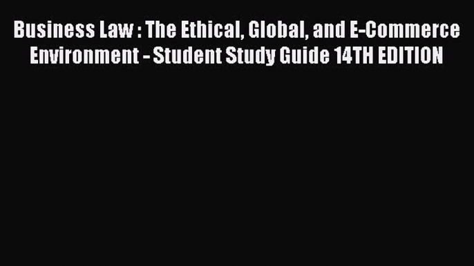 Read Business Law : The Ethical Global and E-Commerce Environment - Student Study Guide 14TH