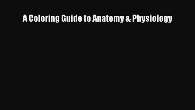 Read Books A Coloring Guide to Anatomy & Physiology ebook textbooks