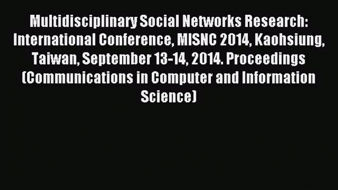 Read Multidisciplinary Social Networks Research: International Conference MISNC 2014 Kaohsiung