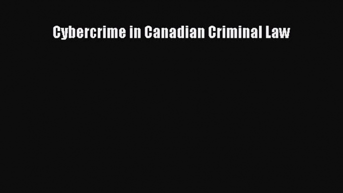 Download Cybercrime in Canadian Criminal Law Ebook Online