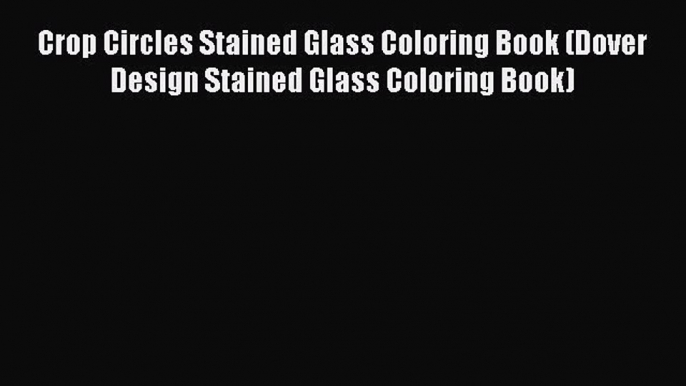 [Download] Crop Circles Stained Glass Coloring Book (Dover Design Stained Glass Coloring Book)