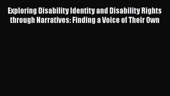 [PDF] Exploring Disability Identity and Disability Rights through Narratives: Finding a Voice