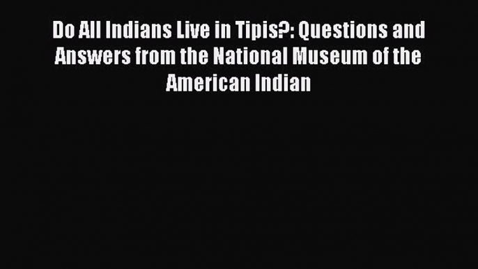 Read Do All Indians Live in Tipis?: Questions and Answers from the National Museum of the American