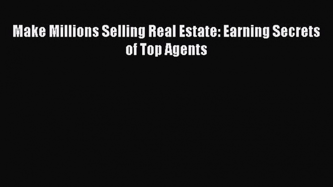 EBOOKONLINE Make Millions Selling Real Estate: Earning Secrets of Top Agents BOOKONLINE