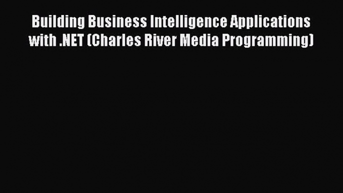 Read Books Building Business Intelligence Applications with .NET (Charles River Media Programming)