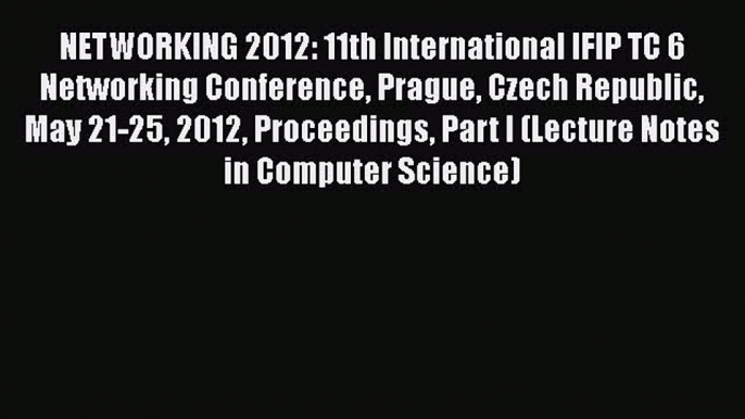 Read Books NETWORKING 2012: 11th International IFIP TC 6 Networking Conference Prague Czech