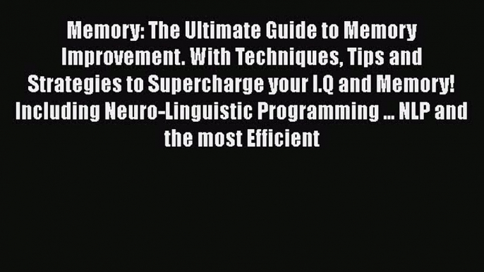 [Read] Memory: The Ultimate Guide to Memory Improvement. With Techniques Tips and Strategies