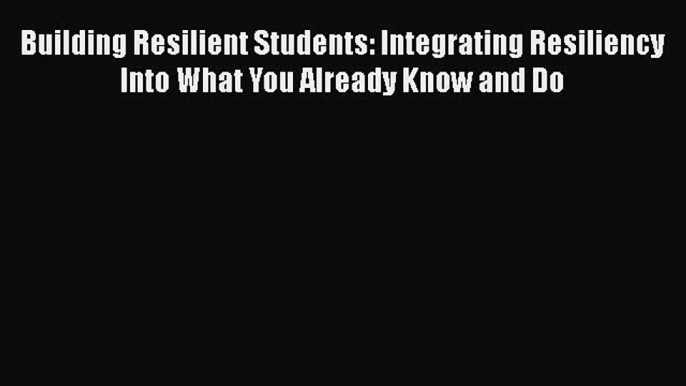 [PDF] Building Resilient Students: Integrating Resiliency Into What You Already Know and Do