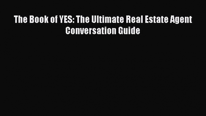 READbook The Book of YES: The Ultimate Real Estate Agent Conversation Guide FREEBOOOKONLINE