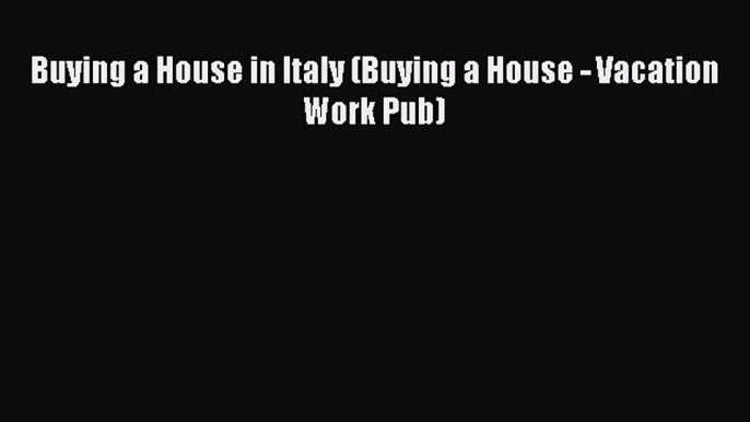 FREEDOWNLOAD Buying a House in Italy (Buying a House - Vacation Work Pub) READONLINE