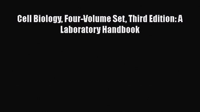 Read Cell Biology Four-Volume Set Third Edition: A Laboratory Handbook Ebook Free