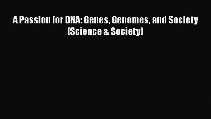 Read A Passion for DNA: Genes Genomes and Society (Science & Society) Ebook Free