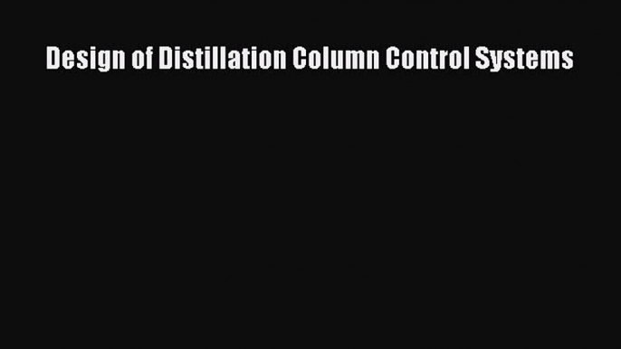 Read Design of Distillation Column Control Systems Ebook Online