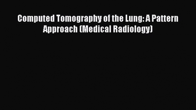 Download Computed Tomography of the Lung: A Pattern Approach (Medical Radiology) Ebook Online